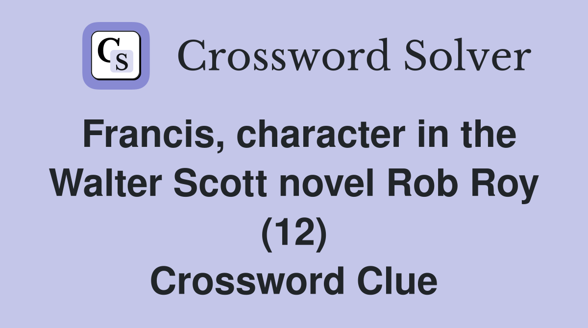 Francis, character in the Walter Scott novel Rob Roy (12) Crossword Clue