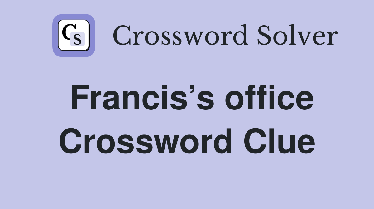 Francis’s office Crossword Clue