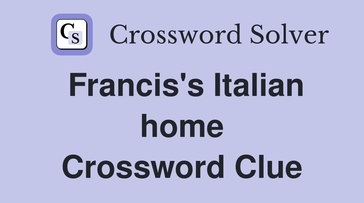 Francis's Italian home Crossword Clue
