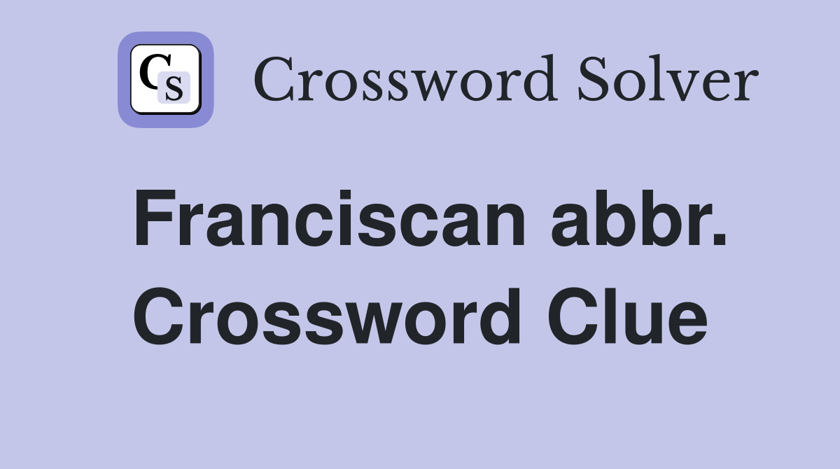 Franciscan abbr. Crossword Clue