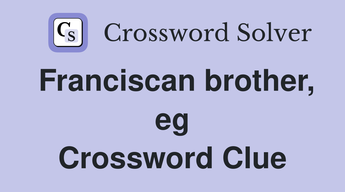 Franciscan brother, eg Crossword Clue