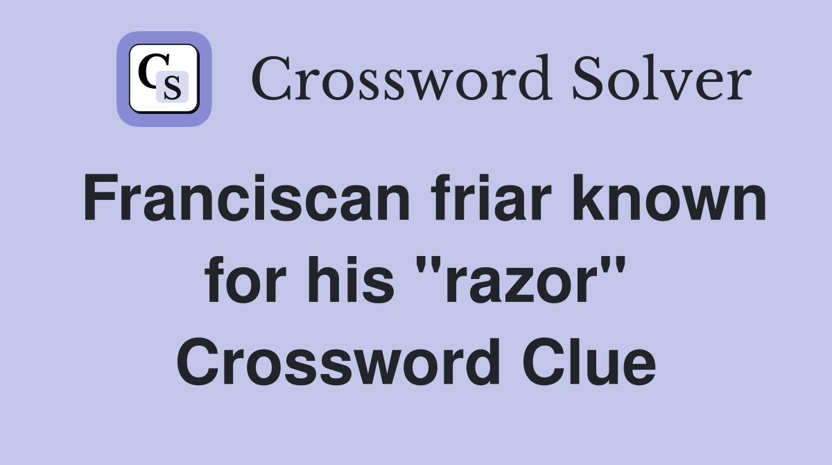 Franciscan friar known for his "razor" Crossword Clue