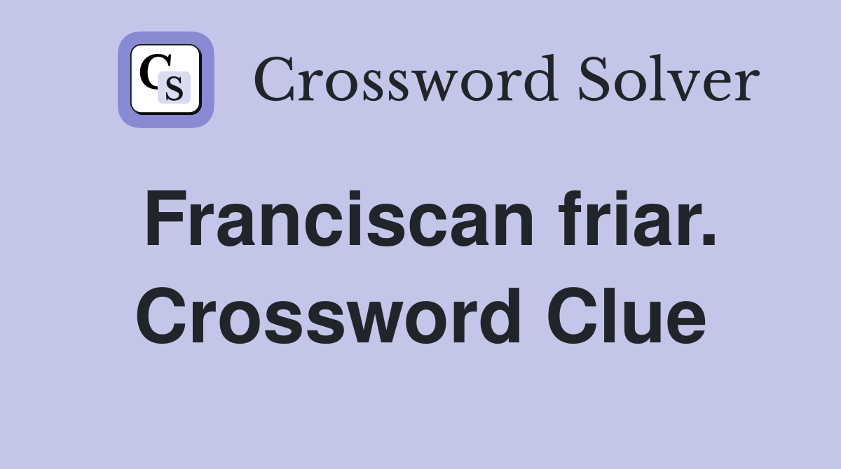 Franciscan friar. Crossword Clue