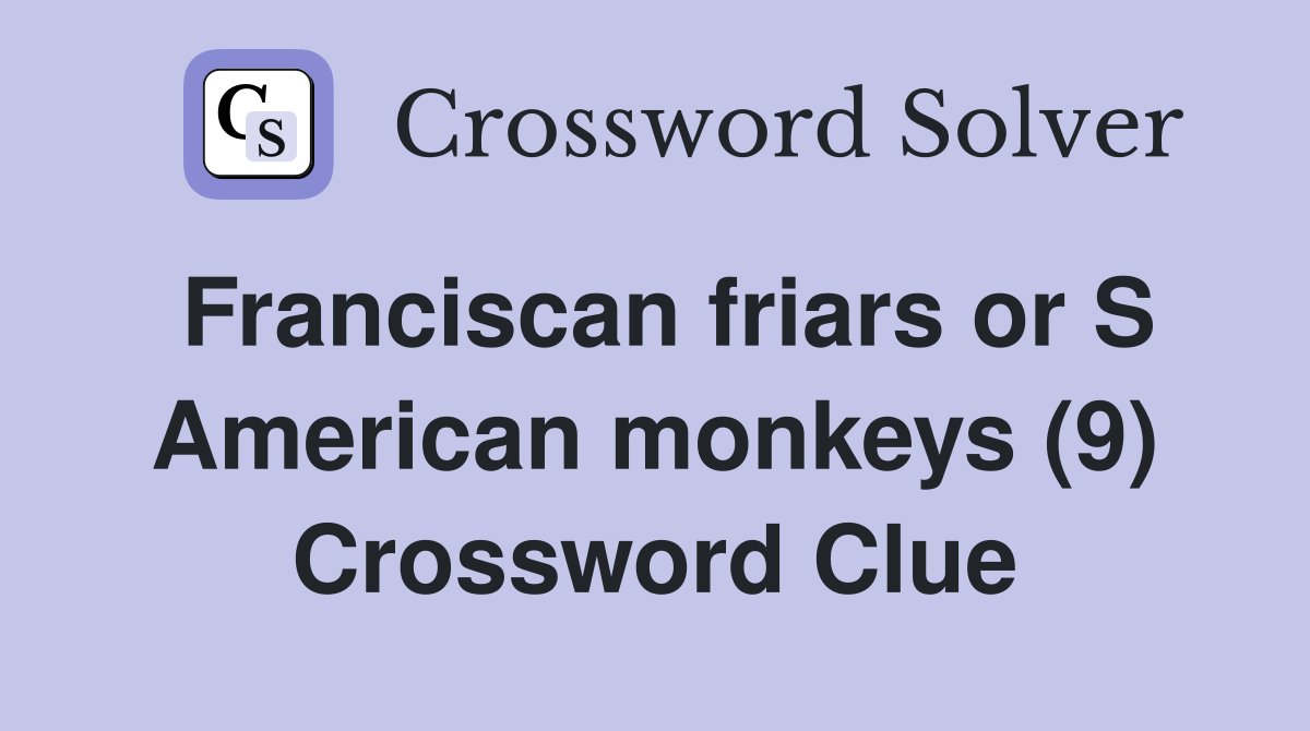 Franciscan friars or S American monkeys (9) Crossword Clue