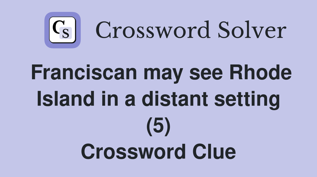 Franciscan may see Rhode Island in a distant setting (5) Crossword Clue