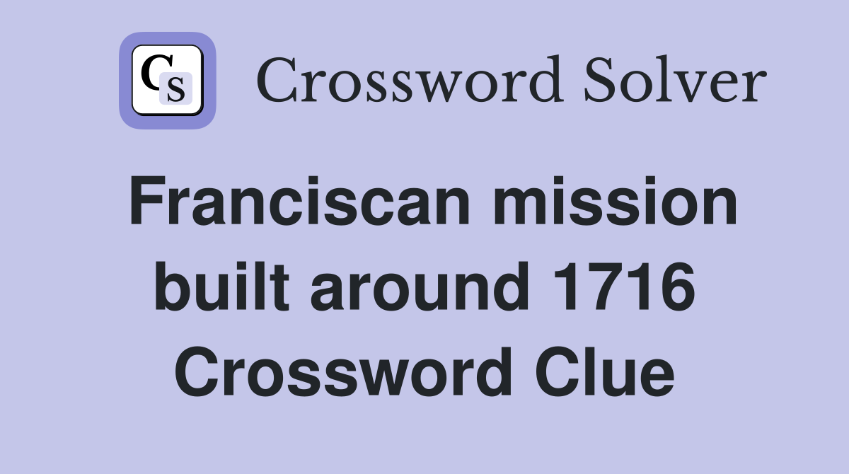 Franciscan mission built around 1716 Crossword Clue