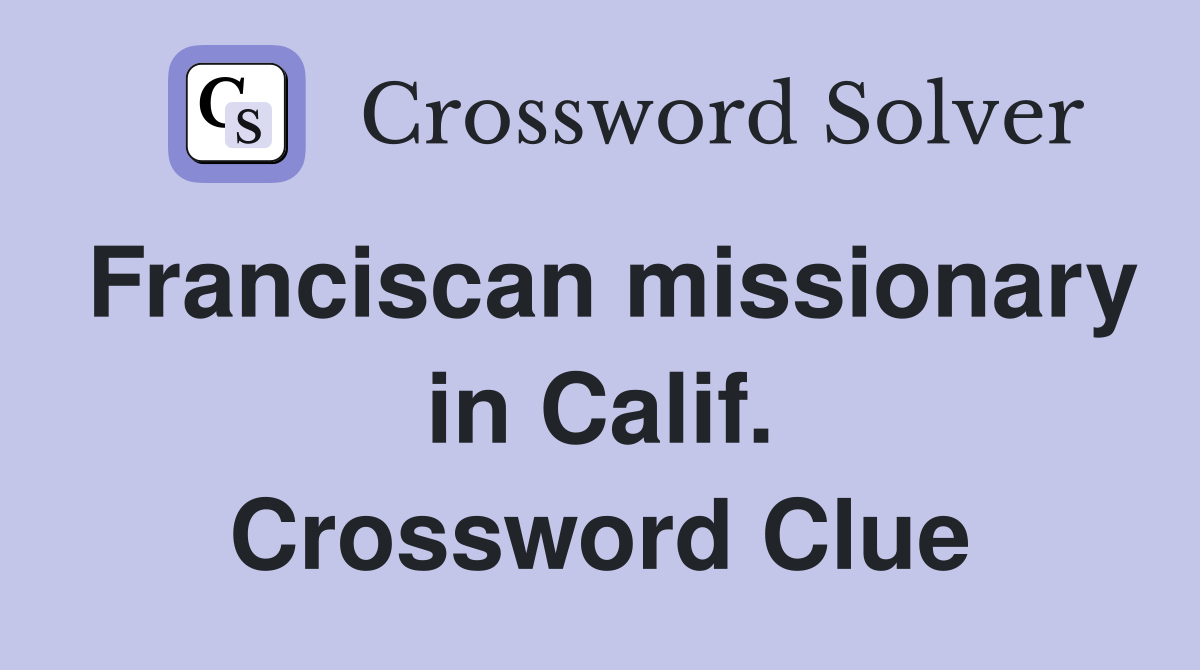 Franciscan missionary in Calif. Crossword Clue