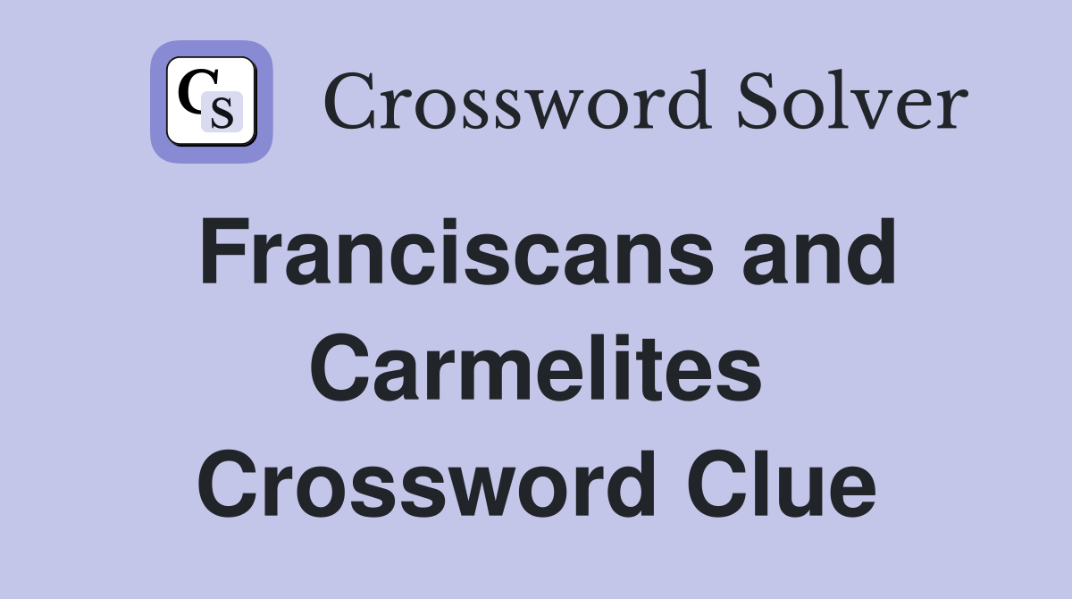 Franciscans and Carmelites Crossword Clue