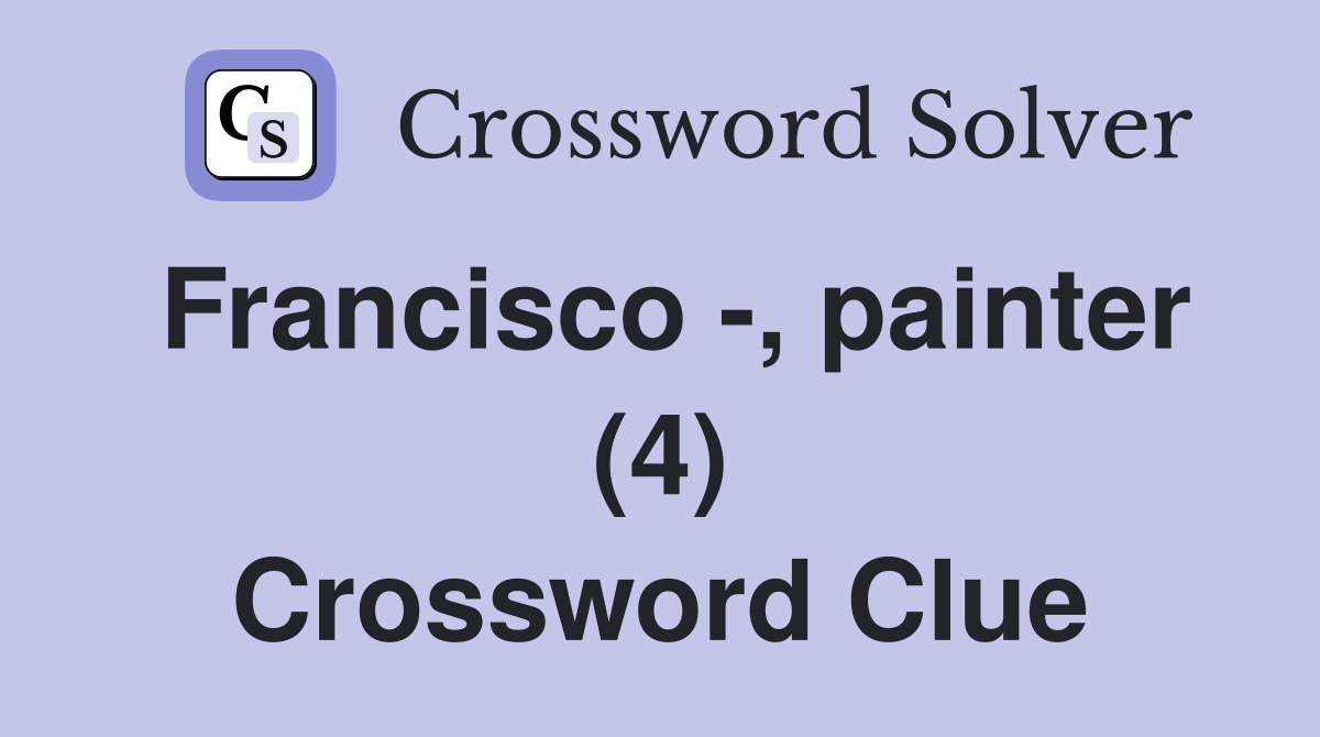 Francisco -, painter (4) Crossword Clue