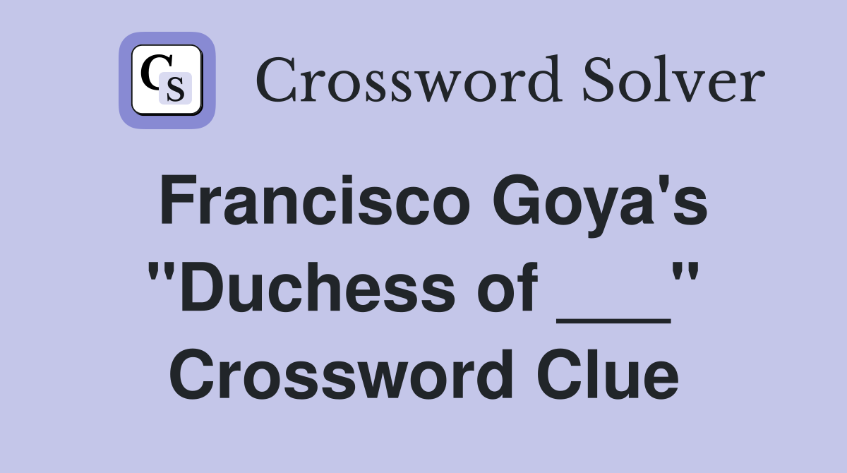 Francisco Goya's "Duchess of ___" Crossword Clue