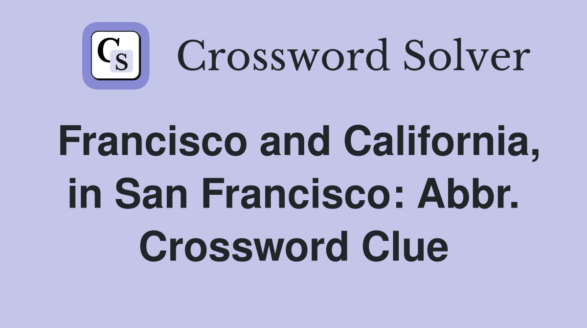 Francisco and California, in San Francisco: Abbr. Crossword Clue