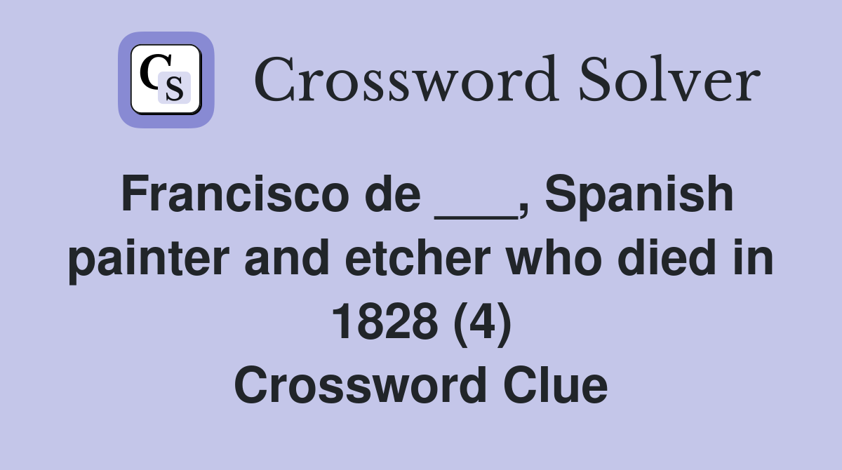 Francisco de ___, Spanish painter and etcher who died in 1828 (4) Crossword Clue
