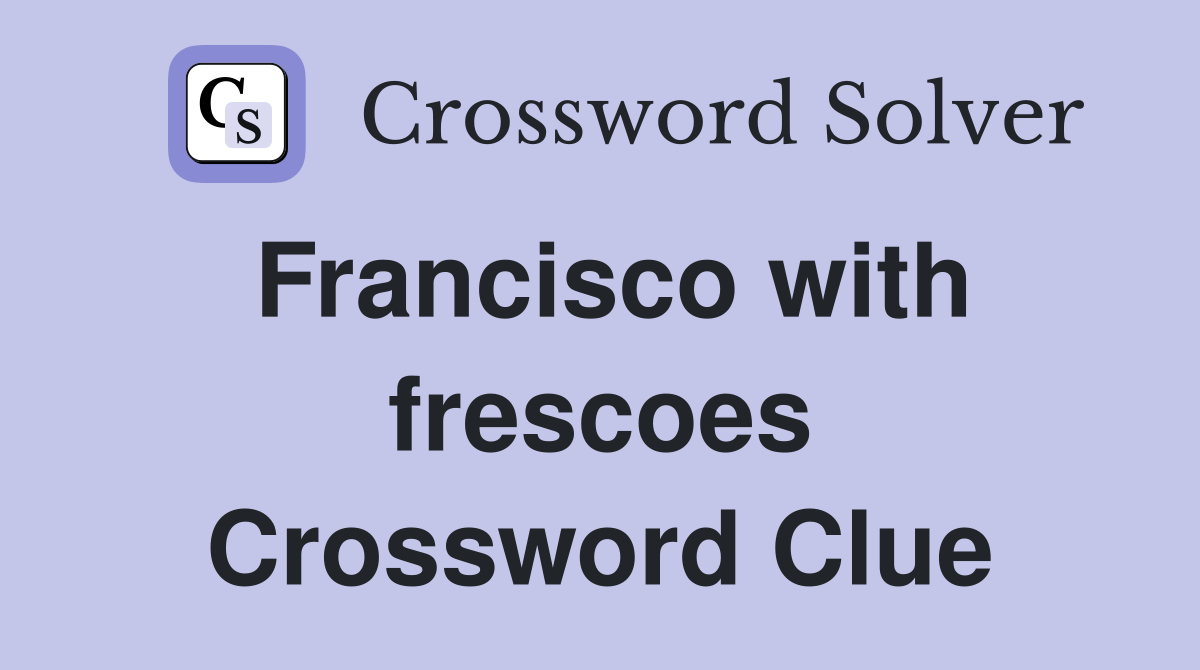 Francisco with frescoes Crossword Clue