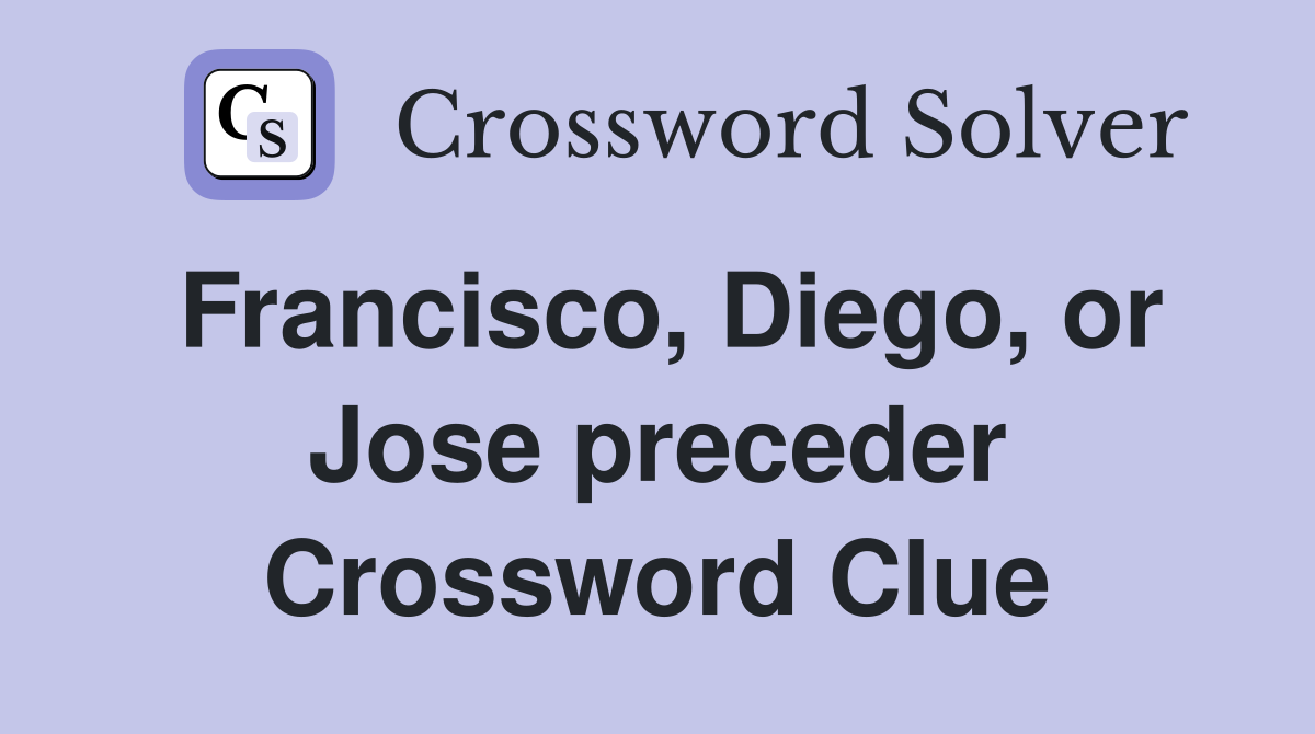 Francisco, Diego, or Jose preceder Crossword Clue