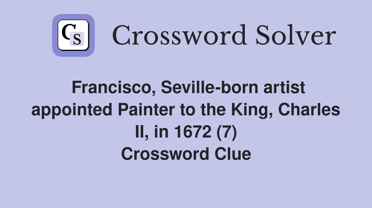 Francisco, Seville-born artist appointed Painter to the King, Charles II, in 1672 (7) Crossword Clue