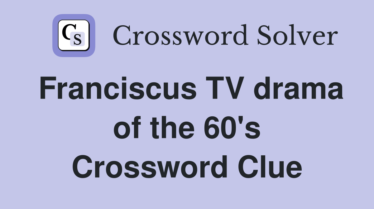 Franciscus TV drama of the 60's Crossword Clue