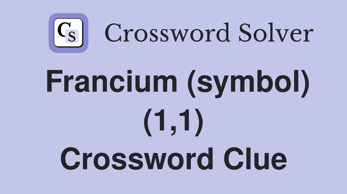 Francium (symbol) (1,1) Crossword Clue