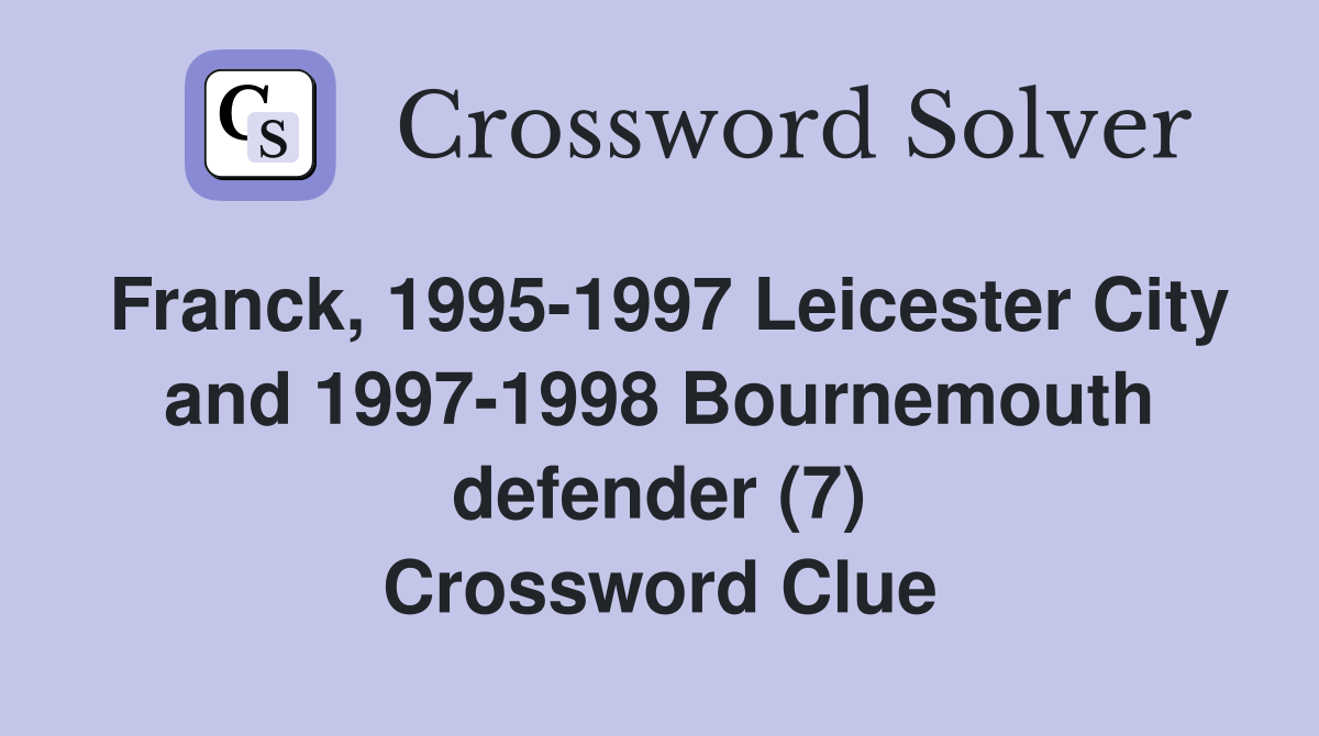 Franck, 1995-1997 Leicester City and 1997-1998 Bournemouth defender (7) Crossword Clue