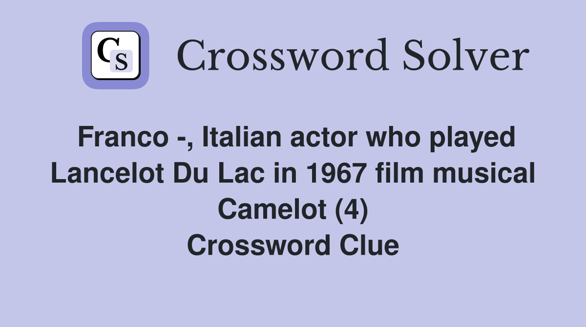 Franco -, Italian actor who played Lancelot Du Lac in 1967 film musical Camelot (4) Crossword Clue