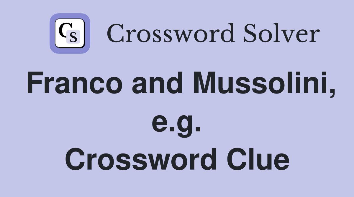 Franco and Mussolini, e.g. Crossword Clue