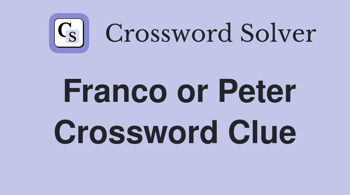 Franco or Peter Crossword Clue