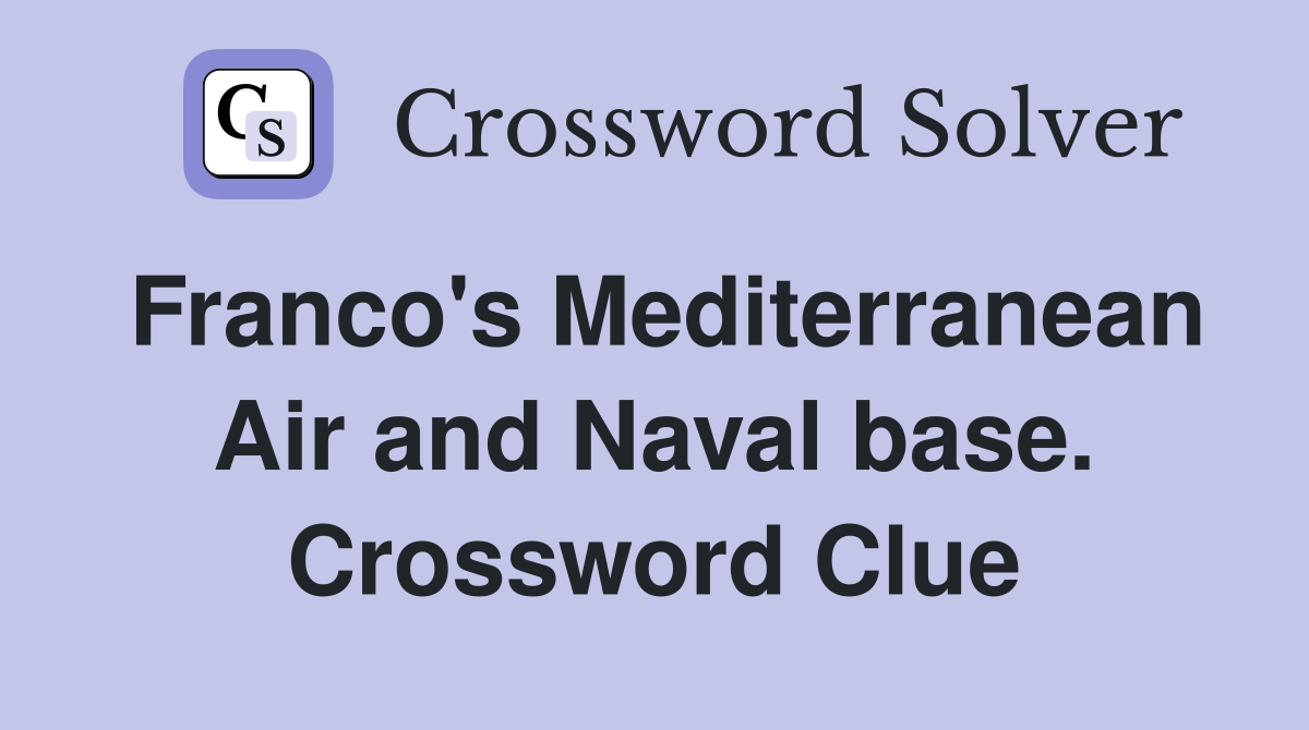 Franco's Mediterranean Air and Naval base. Crossword Clue