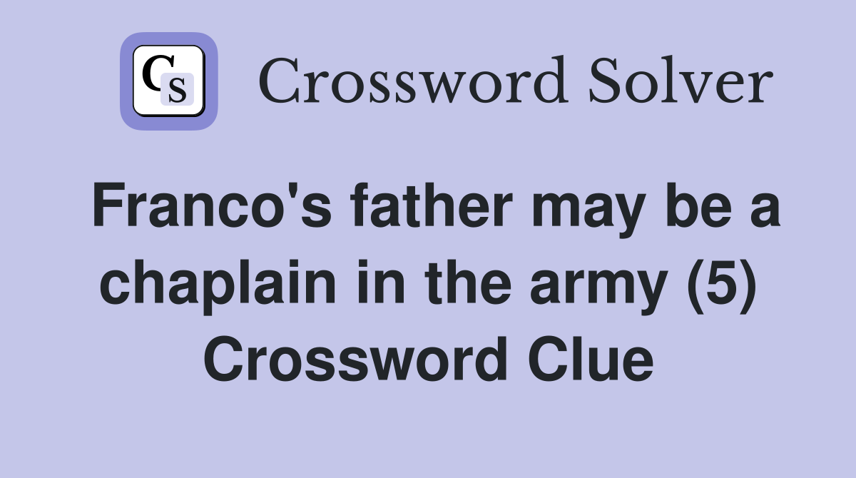Franco's father may be a chaplain in the army (5) Crossword Clue