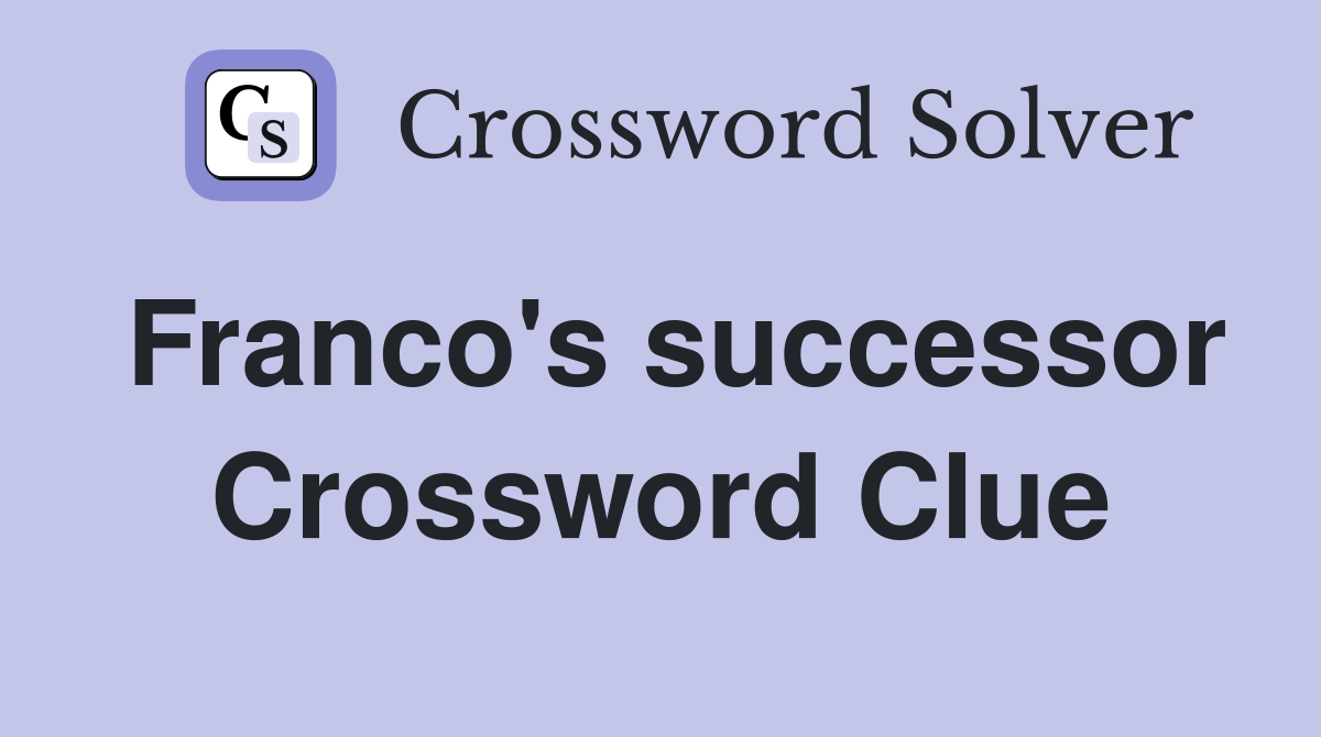 Franco's successor Crossword Clue