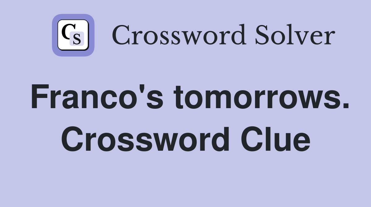 Franco's tomorrows. Crossword Clue