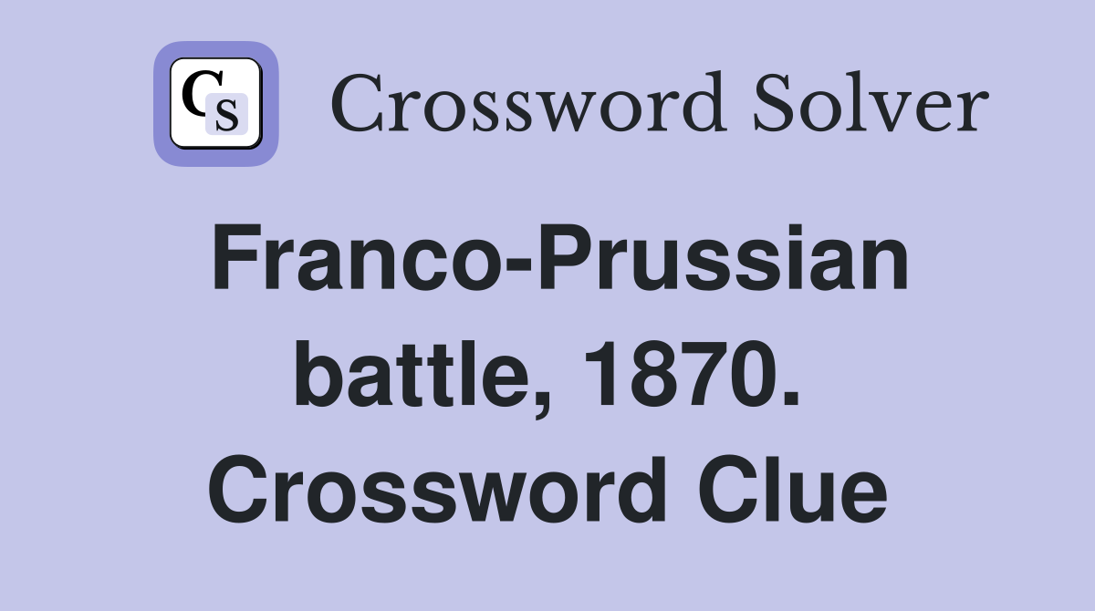 Franco-Prussian battle, 1870. Crossword Clue
