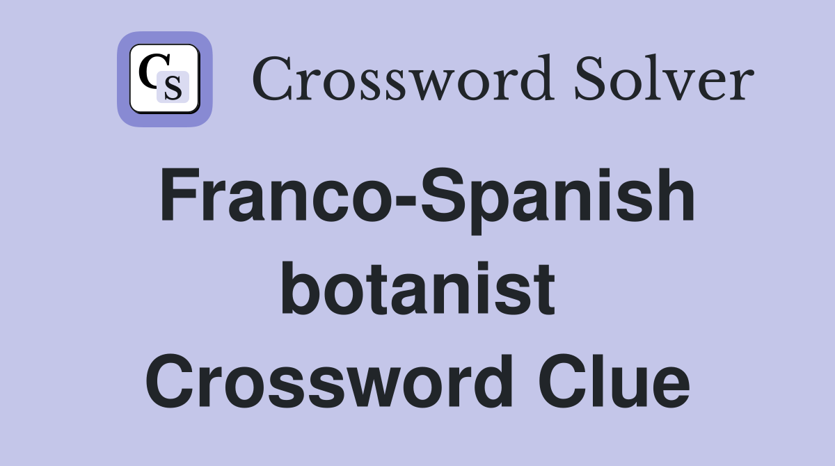 Franco-Spanish botanist Crossword Clue