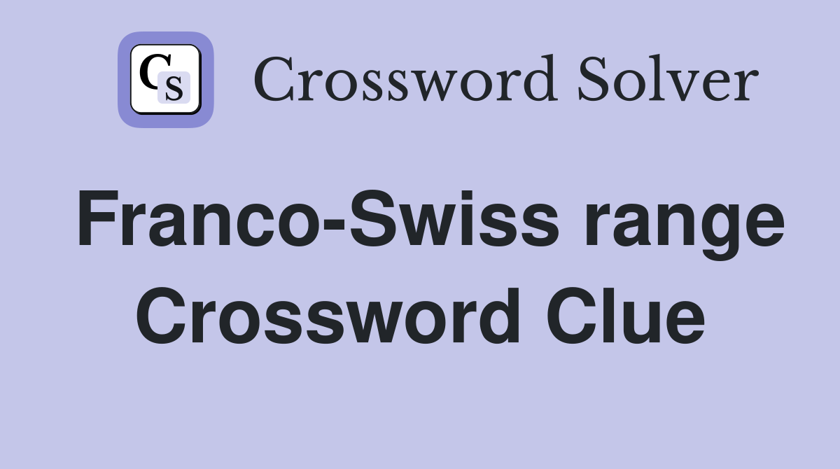 Franco-Swiss range Crossword Clue