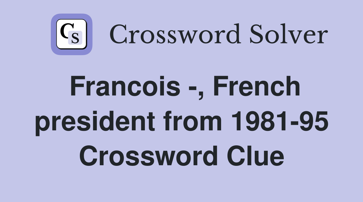 Francois -, French president from 1981-95 Crossword Clue