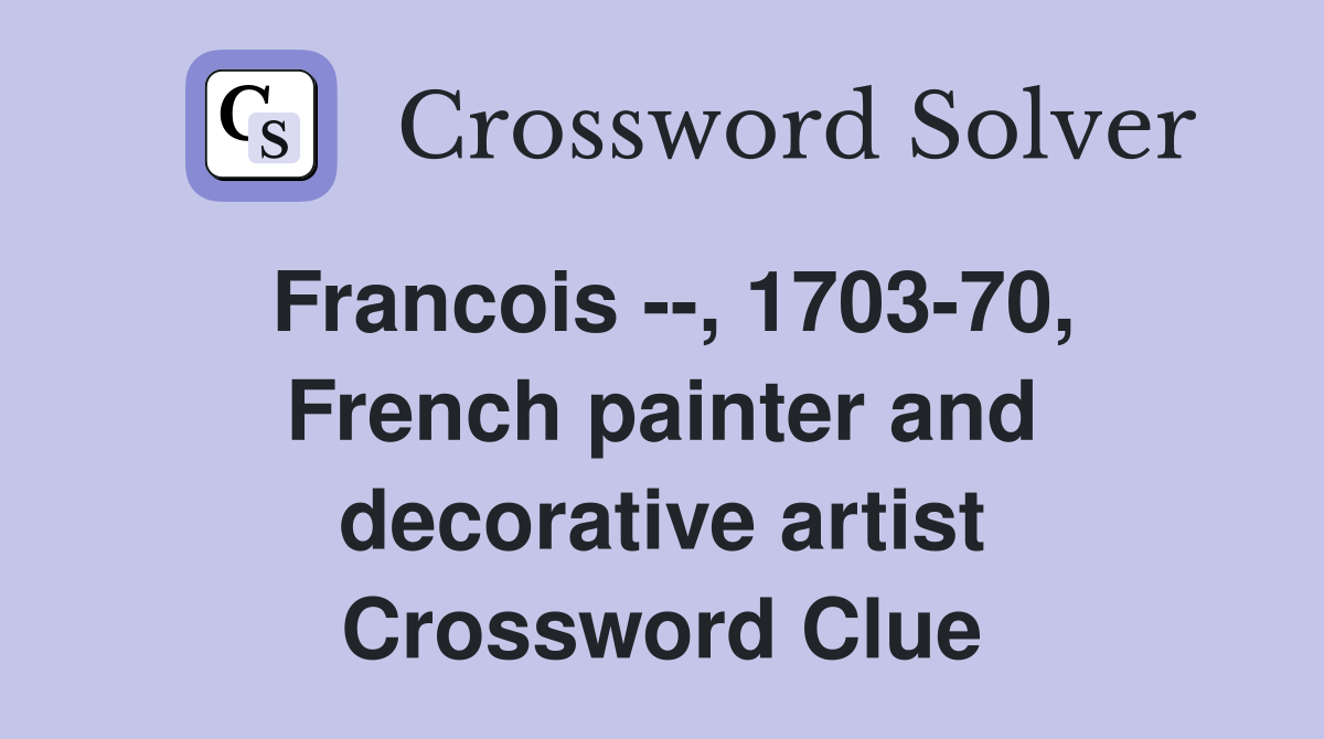 Francois --, 1703-70, French painter and decorative artist Crossword Clue