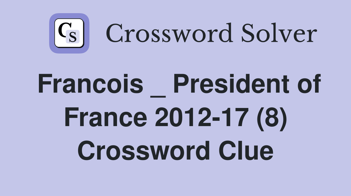 Francois _ President of France 2012-17 (8) Crossword Clue
