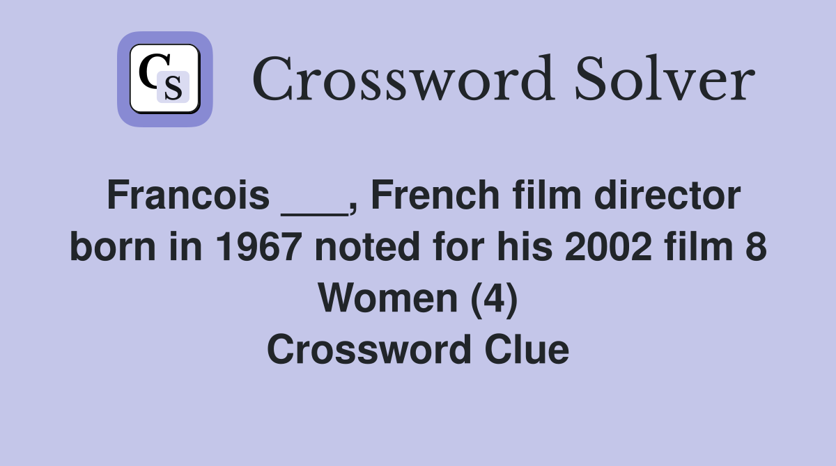 Francois ___, French film director born in 1967 noted for his 2002 film 8 Women (4) Crossword Clue