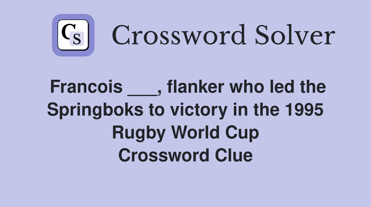 Francois ___, flanker who led the Springboks to victory in the 1995 Rugby World Cup Crossword Clue