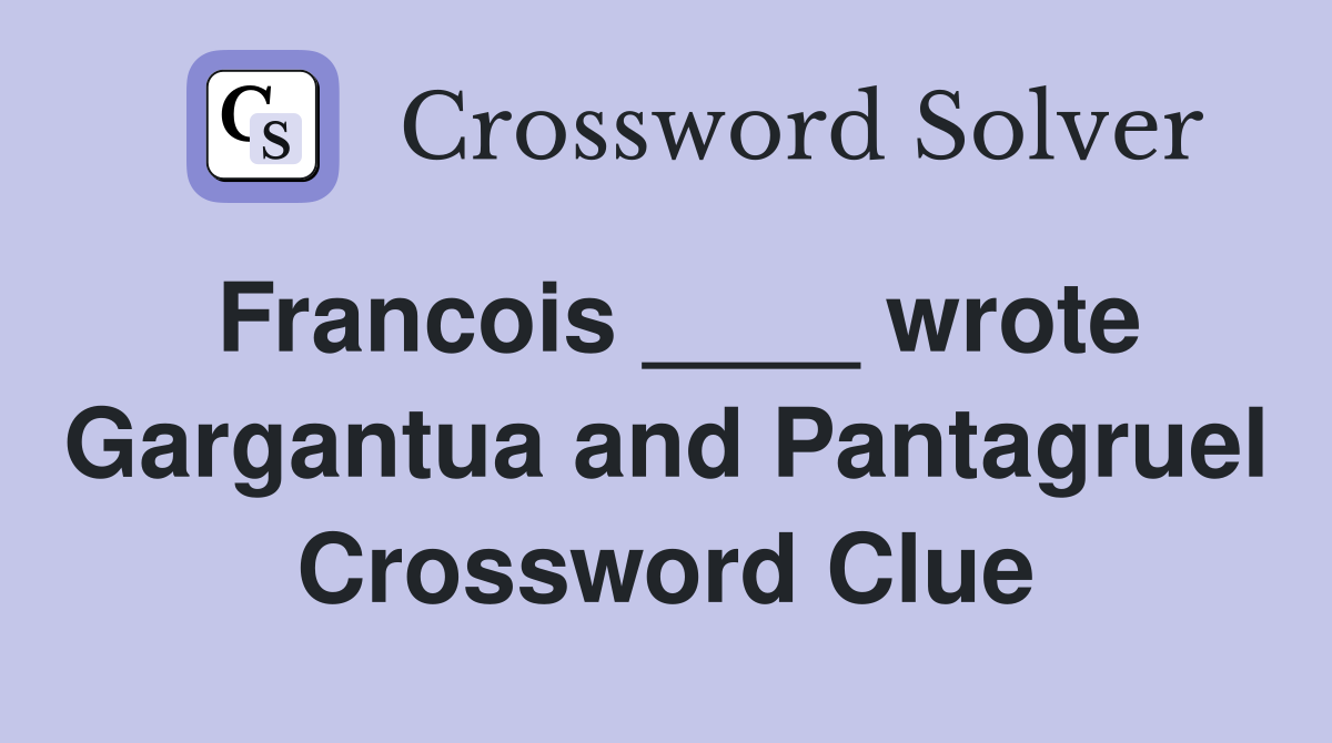 Francois ____ wrote Gargantua and Pantagruel Crossword Clue