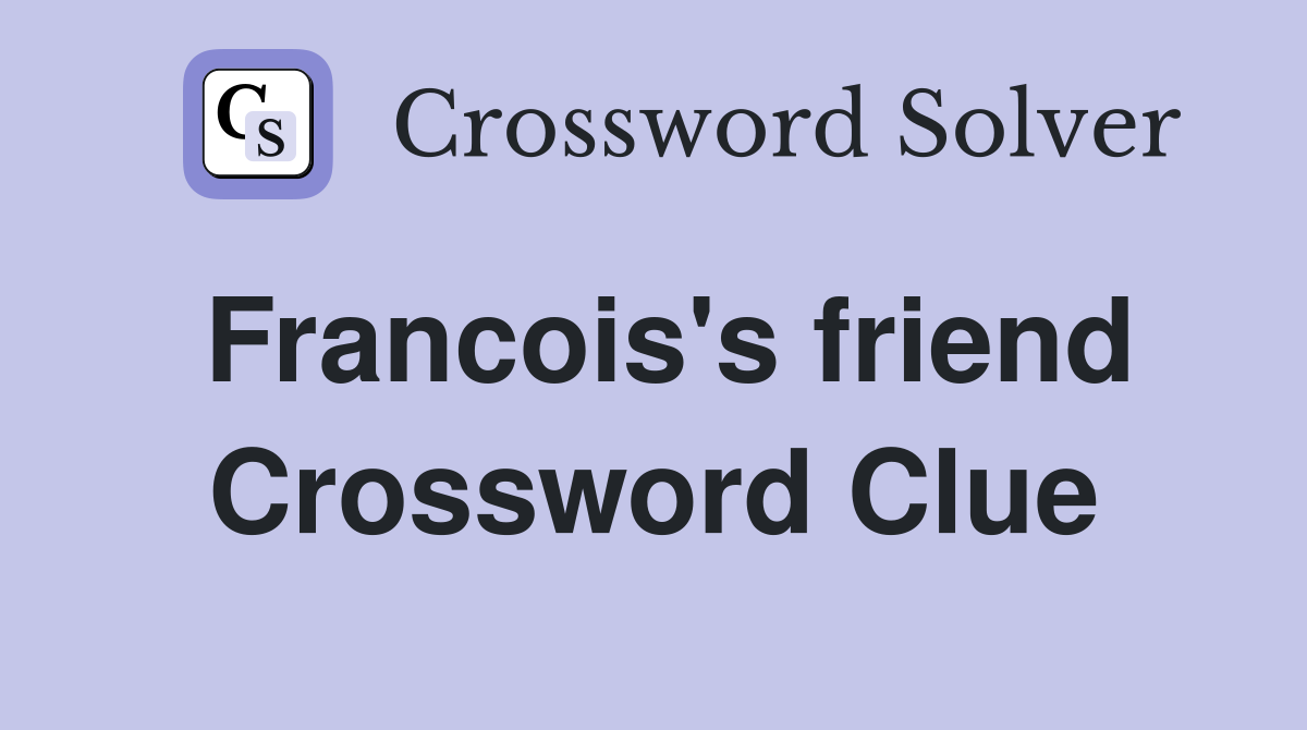 Francois's friend Crossword Clue