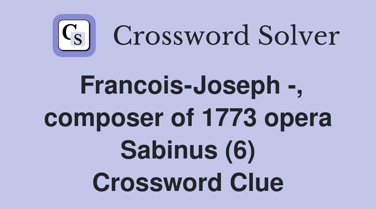Francois-Joseph -, composer of 1773 opera Sabinus (6) Crossword Clue
