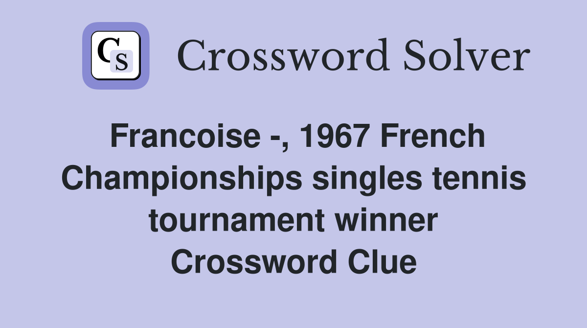 Francoise -, 1967 French Championships singles tennis tournament winner Crossword Clue