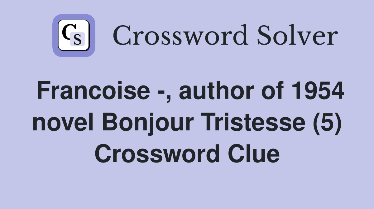 Francoise -, author of 1954 novel Bonjour Tristesse (5) Crossword Clue
