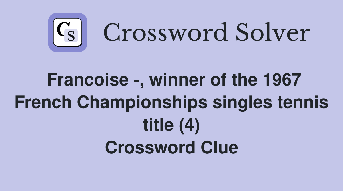 Francoise -, winner of the 1967 French Championships singles tennis title (4) Crossword Clue