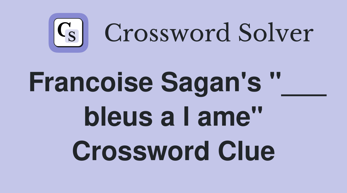 Francoise Sagan's "___ bleus a l ame" Crossword Clue