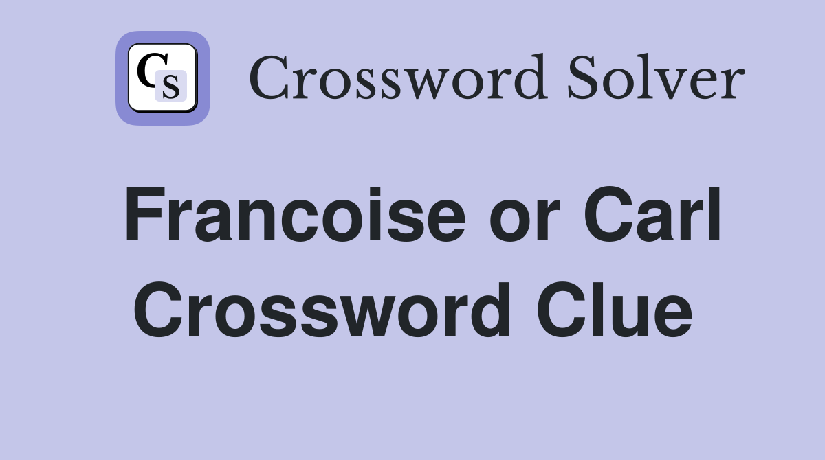 Francoise or Carl Crossword Clue