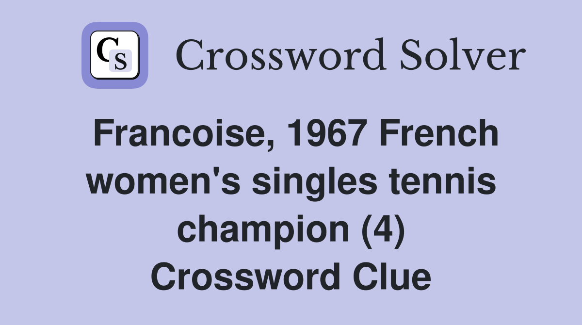 Francoise, 1967 French women's singles tennis champion (4) Crossword Clue