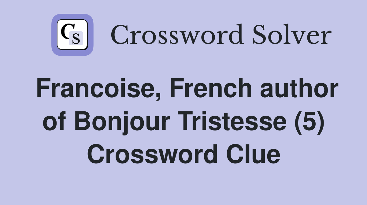 Francoise, French author of Bonjour Tristesse (5) Crossword Clue