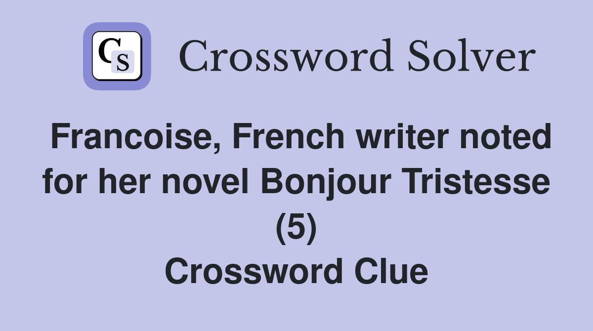 Francoise, French writer noted for her novel Bonjour Tristesse (5) Crossword Clue