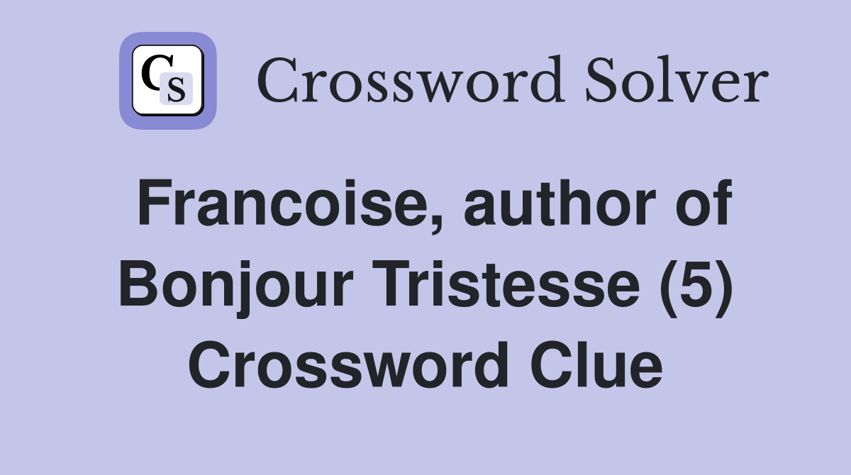 Francoise, author of Bonjour Tristesse (5) Crossword Clue