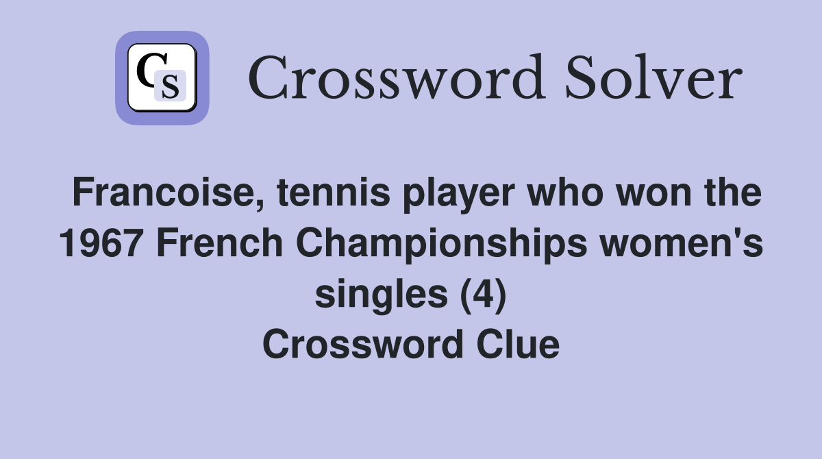Francoise, tennis player who won the 1967 French Championships women's singles (4) Crossword Clue